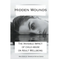Hidden Wounds: The Invisible Impact of Childhood Abuse on Adult Well-Being - Paperback