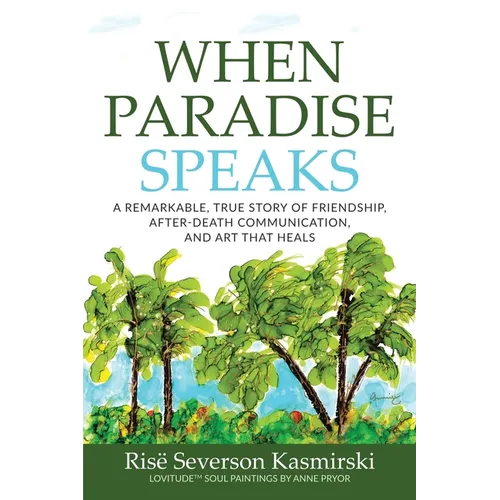 When Paradise Speaks: A Remarkable, True Story of Friendship, After-Death Communication, and Art that Heals - Paperback