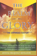 The Realm Of Glory: A Divine Revelation Of How To Tap Into Higher Realms, Greater Depths And Deeper Territories Of The Glory Realm - Paperback