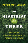 The Heartbeat of Trees: Embracing Our Ancient Bond with Forests and Nature - Hardcover