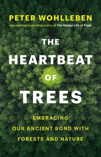 The Heartbeat of Trees: Embracing Our Ancient Bond with Forests and Nature - Hardcover