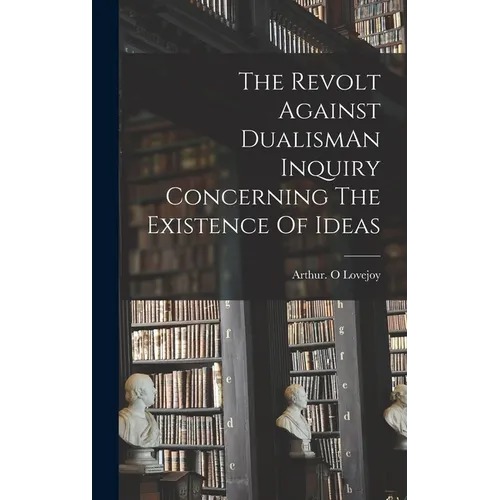 The Revolt Against DualismAn Inquiry Concerning The Existence Of Ideas - Hardcover