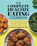 The Complete Healthy Eating Cookbook: Fuss-Free Recipes and Flexible Meal Plans for Healthier Living - Paperback