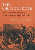 The Orange Riots: Irish Political Violence in New York City, 1870 and 1871 - Paperback