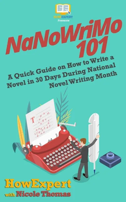 NaNoWriMo 101: A Quick Guide on How to Write a Novel in 30 Days During National Novel Writing Month - Paperback