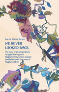 We Never Looked Back: The story of an extraordinary struggle that began in Reggio Emilia and won acclaim worldwide under the name of Reggio Children - Paperback