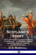 Scotland's Story: An Illustrated Children's History of Scotland - Its Leaders, Heroes and Kings from the Ancient and Medieval Eras - Paperback