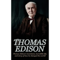 Thomas Edison: Thomas Edison's Inventions, Incredible Life, and Story of How He Changed the World - Hardcover