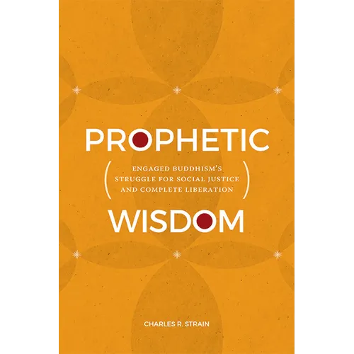 Prophetic Wisdom: Engaged Buddhism's Struggle for Social Justice and Complete Liberation - Hardcover