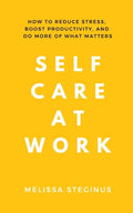 Self Care at Work: How to Reduce Stress, Boost Productivity, and Do More of What Matters - Paperback
