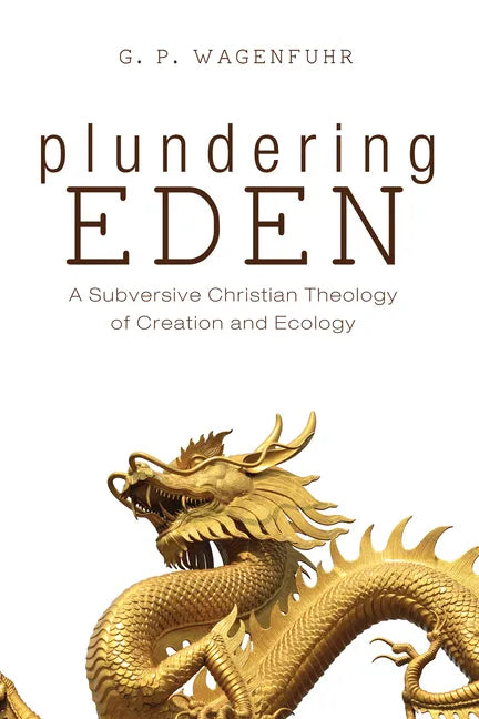Plundering Eden: A Subversive Christian Theology of Creation and Ecology - Paperback