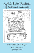 A Half-Baked Fruitcake of Nuts and Nonsense: Silly stuff for kids of all ages - Paperback