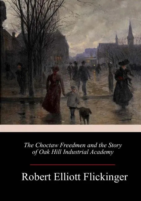 The Choctaw Freedmen and the Story of Oak Hill Industrial Academy - Paperback