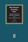 Pike County, Alabama Index to Will Books 1830-1995, Estate Boxes 1830-1955 and General Estate Books 1-25 - Paperback