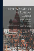 Thirteen Years at the Russian Court: (a Personal Record of the Last Years and Death of the Czar Nicholas II. and his Family) - Paperback