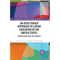 An Asset-Based Approach to Latino Education in the United States: Understanding Gaps and Advances - Paperback