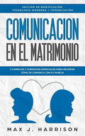Comunicación en el Matrimonio: 5 Consejos Y Ejercicios Esenciales Para Mejorar Cómo Se Comunica Con Su Pareja - Paperback