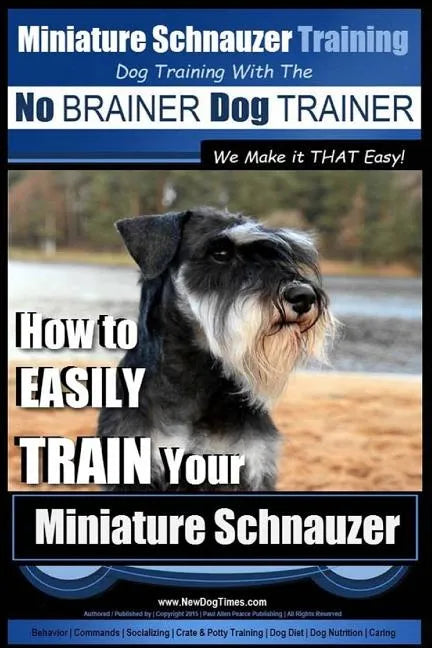Miniature Schnauzer Training Dog Training with the No BRAINER Dog TRAINER We make it THAT Easy!: How to EASILY TRAIN Your Miniature Schnauzer - Paperback