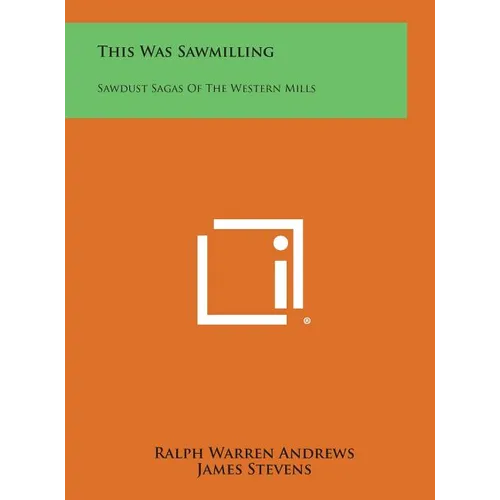 This Was Sawmilling: Sawdust Sagas of the Western Mills - Hardcover