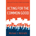 Acting for the Common Good: Social Justice in the Light of Catholic Social Teaching - Paperback
