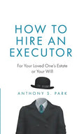 How to Hire an Executor: For Your Loved One's Estate or Your Will - Paperback