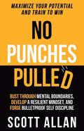 No Punches Pulled: Bust Through Mental Boundaries, Develop a Resilient Mindset, and Forge Bulletproof Self Discipline - Paperback