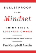 Bulletproof Your Mindset. Think Like a Business Owner.: Take Responsibility and Take Control of Your Life. - Hardcover
