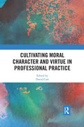 Cultivating Moral Character and Virtue in Professional Practice - Paperback