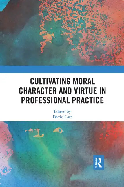 Cultivating Moral Character and Virtue in Professional Practice - Paperback