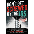 Don't Get Screwed by the IRS: How to Reduce What You Owe and Stay Out of Tax Trouble for Good - Paperback