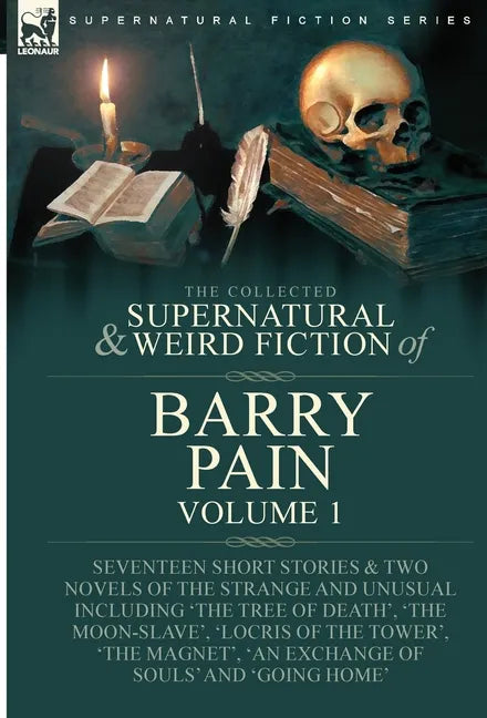 The Collected Supernatural and Weird Fiction of Barry Pain-Volume 1: Seventeen Short Stories & Two Novels of the Strange and Unusual Including 'The Tr - Hardcover