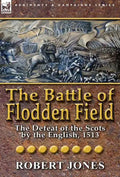 The Battle of Flodden Field: The Defeat of the Scots by the English, 1513 - Hardcover