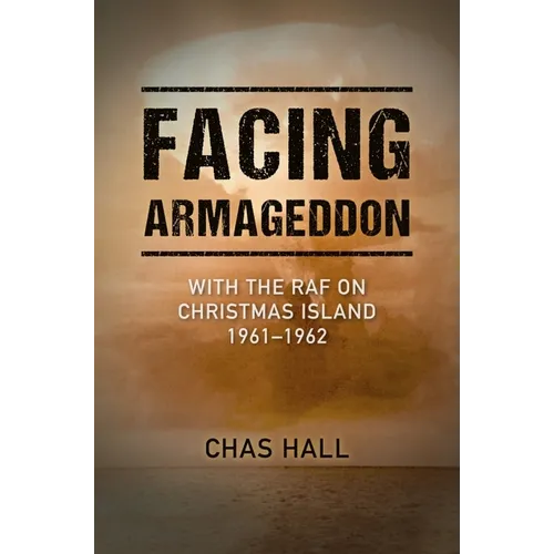 Facing Armageddon: With the RAF on Christmas Island 1961-1962 - Hardcover