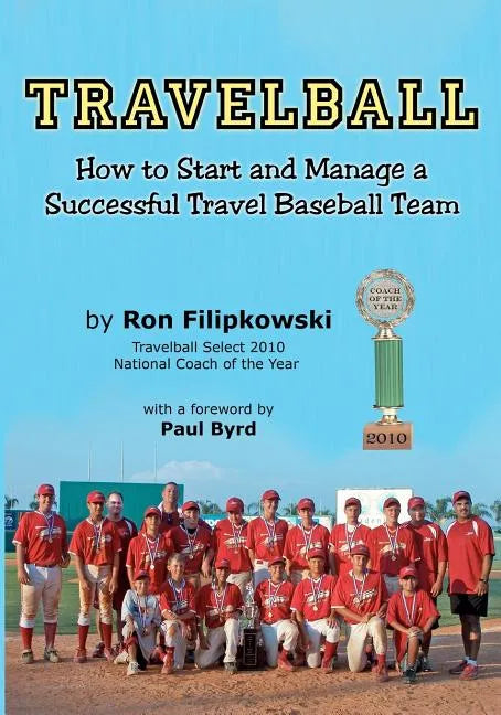 Travelball: How to Start and Manage a Successful Travel Baseball Team - Paperback