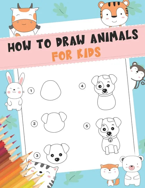 How to Draw Animals For Kids: A Fun and Simple Step-by-Step Drawing and Activity Book for Kids - A Great book for toddlers, kindergarten, preschool - Paperback