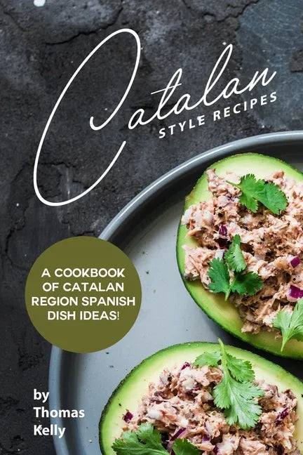 Catalan Style Recipes: A Cookbook of Catalan Region Spanish Dish Ideas! - Paperback