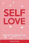 Self-Love: Real Ways and Effective Strategies to Love Yourself No Matter What - Includes Practical Tips to Change Your Life - Paperback