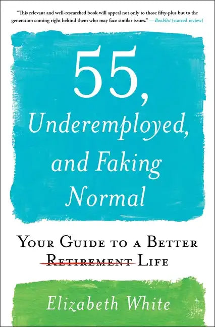 55, Underemployed, and Faking Normal: Your Guide to a Better Life - Paperback