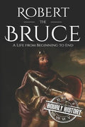 Robert the Bruce: A Life from Beginning to End - Paperback