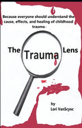 The Trauma Lens: Everyone should understand the causes, effects, and healing of childhood trauma. - Paperback