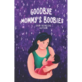 Goodbye Mommy's Boobies: A nursing lullaby - Paperback