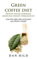 Green coffee diet - Despite eating normally reducing weight permanently: Lose kilo after kilo and reach you dream weight - Paperback