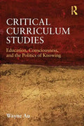 Critical Curriculum Studies: Education, Consciousness, and the Politics of Knowing - Paperback