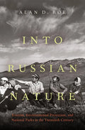 Into Russian Nature: Tourism, Environmental Protection, and National Parks in the Twentieth Century - Hardcover