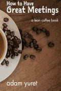 How to Have Great Meetings: A Lean Coffee Book - Paperback