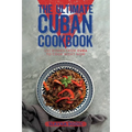 The Ultimate Cuban Cookbook: 111 Dishes From Cuba To Cook Right Now - Paperback