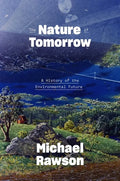 The Nature of Tomorrow: A History of the Environmental Future - Hardcover