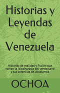 Historias y Leyendas de Venezuela: Historias de realidad y ficción que narran la idiosincrasia del venezolano y sus creencias de ultratumba - Paperback