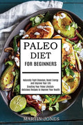Paleo Diet for Beginners: Naturally Fight Diseases, Boost Energy and Improve Your Life (Creating Your Paleo Lifestyle-delicious Recipes to Impro - Paperback