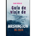 Guía de viaje de Washington DC 2023-2024: Descubrir la capital: de los monumentos a los museos - Paperback